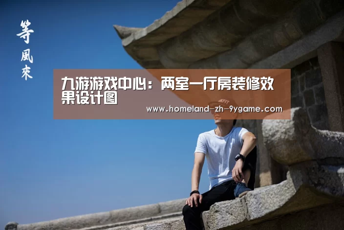 九游游戏中心:两室一厅房装修效果设计图(图1) 九游APP下载